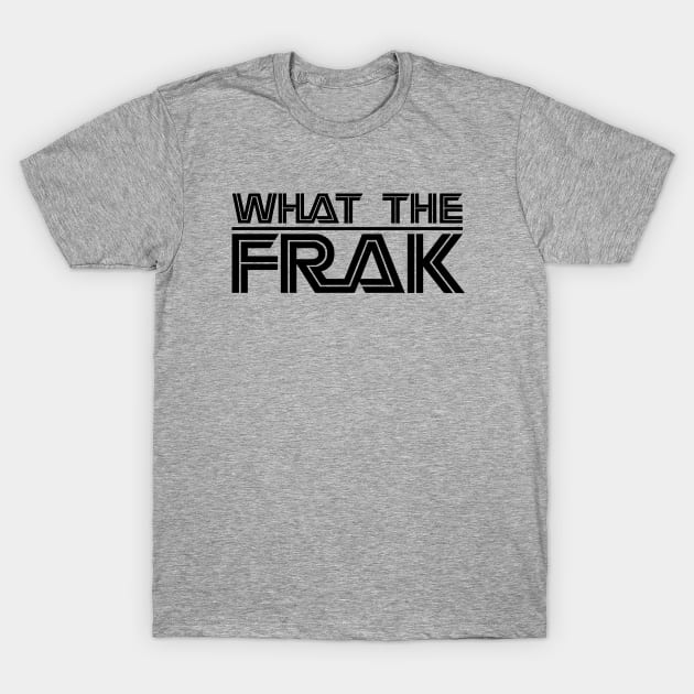 WHAT THE FRAK... BLACK T-Shirt by FbsArts